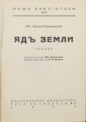 Брешко-Брешковский Н.Н. Яд земли. Роман / Вступ. ст. Ив. Коноплина; портрет автора работы худож. А.П. Апсита. Рига: Литература, 1928.